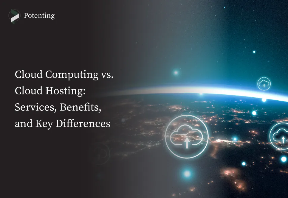 Cloud Hosting vs. Cloud Computing: Benefits & Differences